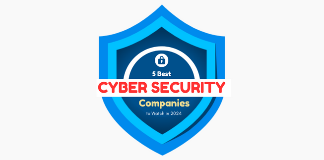 List of 5 Best Cybersecurity Companies to Watch in  2024.