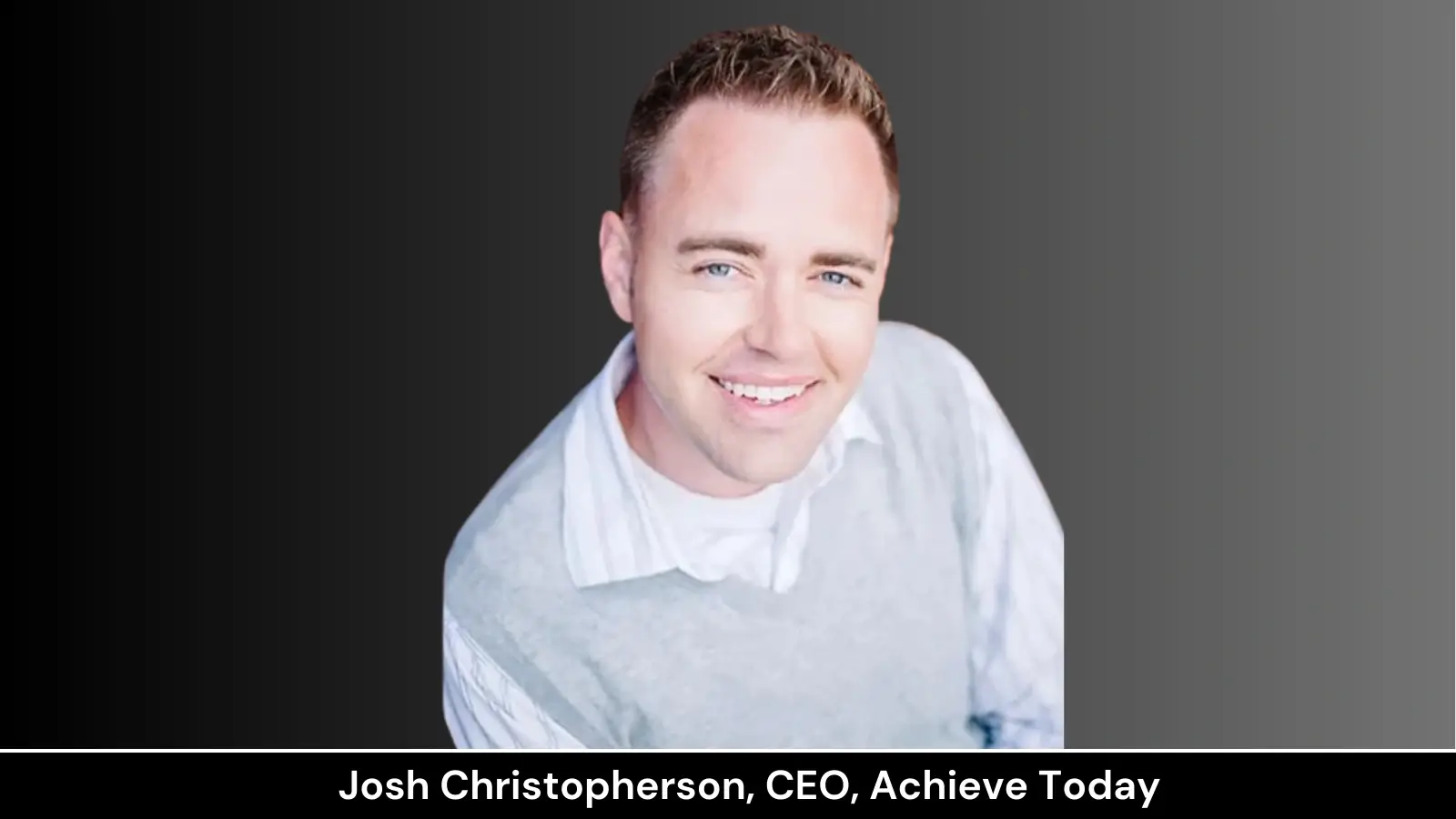 Joshua Christopherson, CEO, Achieve Today